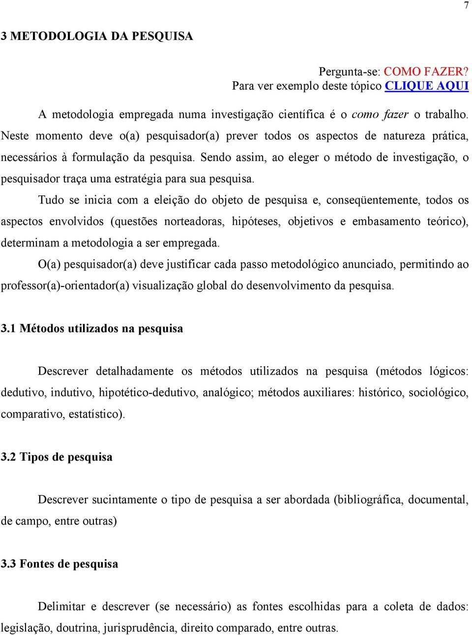 Sendo assim, ao eleger o método de investigação, o pesquisador traça uma estratégia para sua pesquisa.