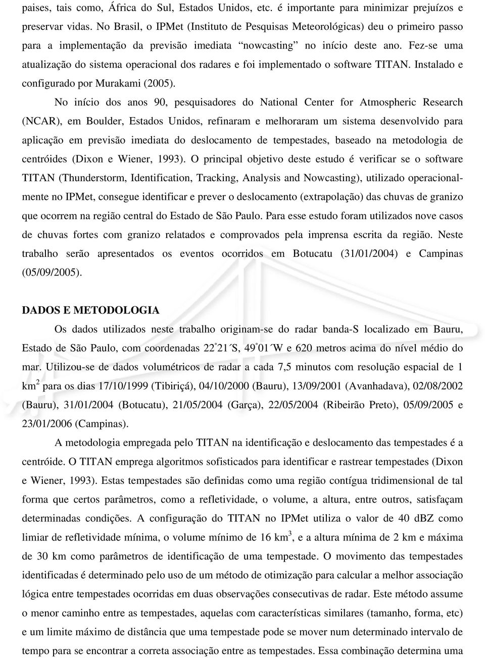 Fez-se uma atualização do sistema operacional dos radares e foi implementado o software TITAN. Instalado e configurado por Murakami (2005).