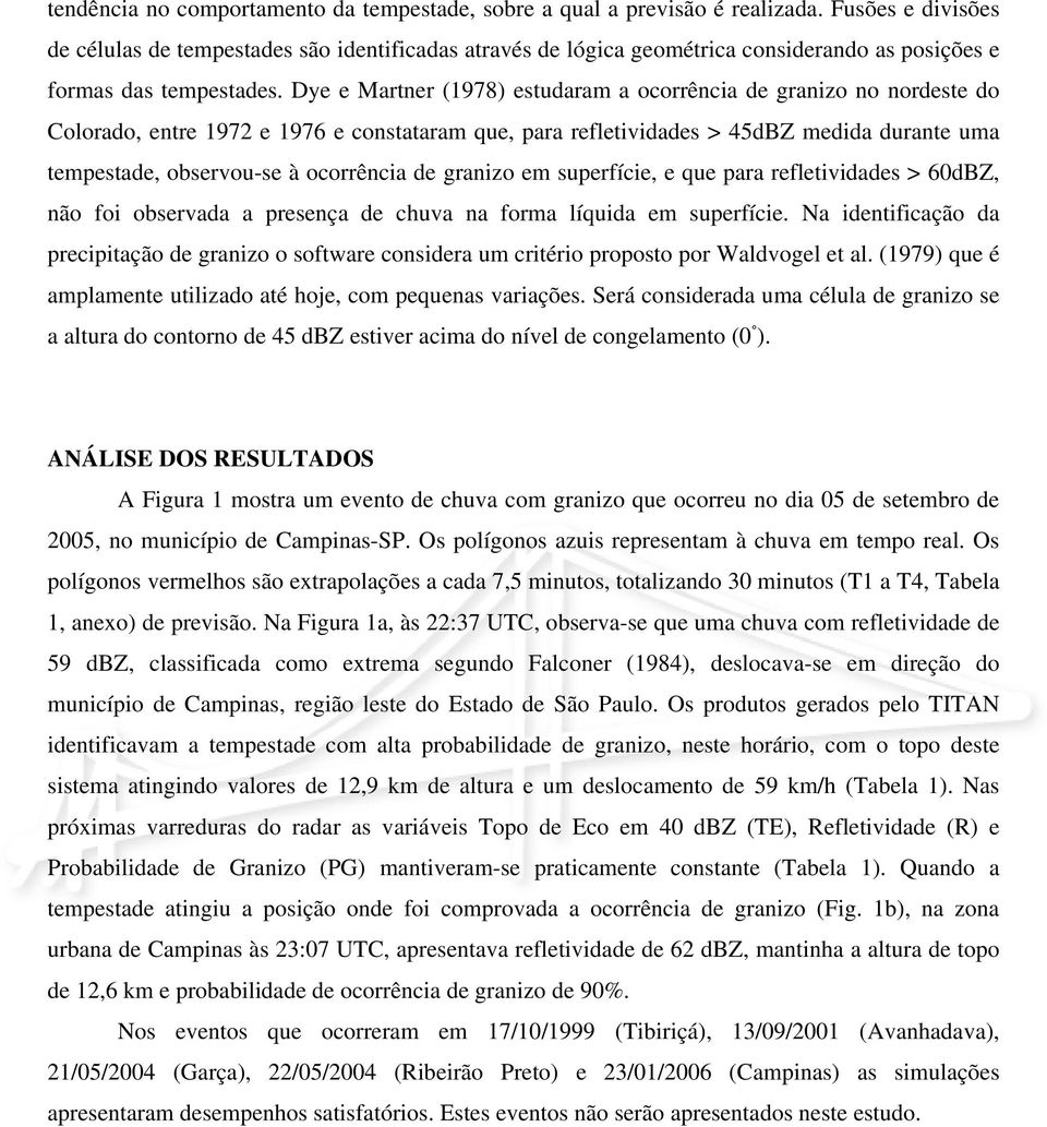 Dye e Martner (1978) estudaram a ocorrência de granizo no nordeste do Colorado, entre 1972 e 1976 e constataram que, para refletividades > 45dBZ medida durante uma tempestade, observou-se à