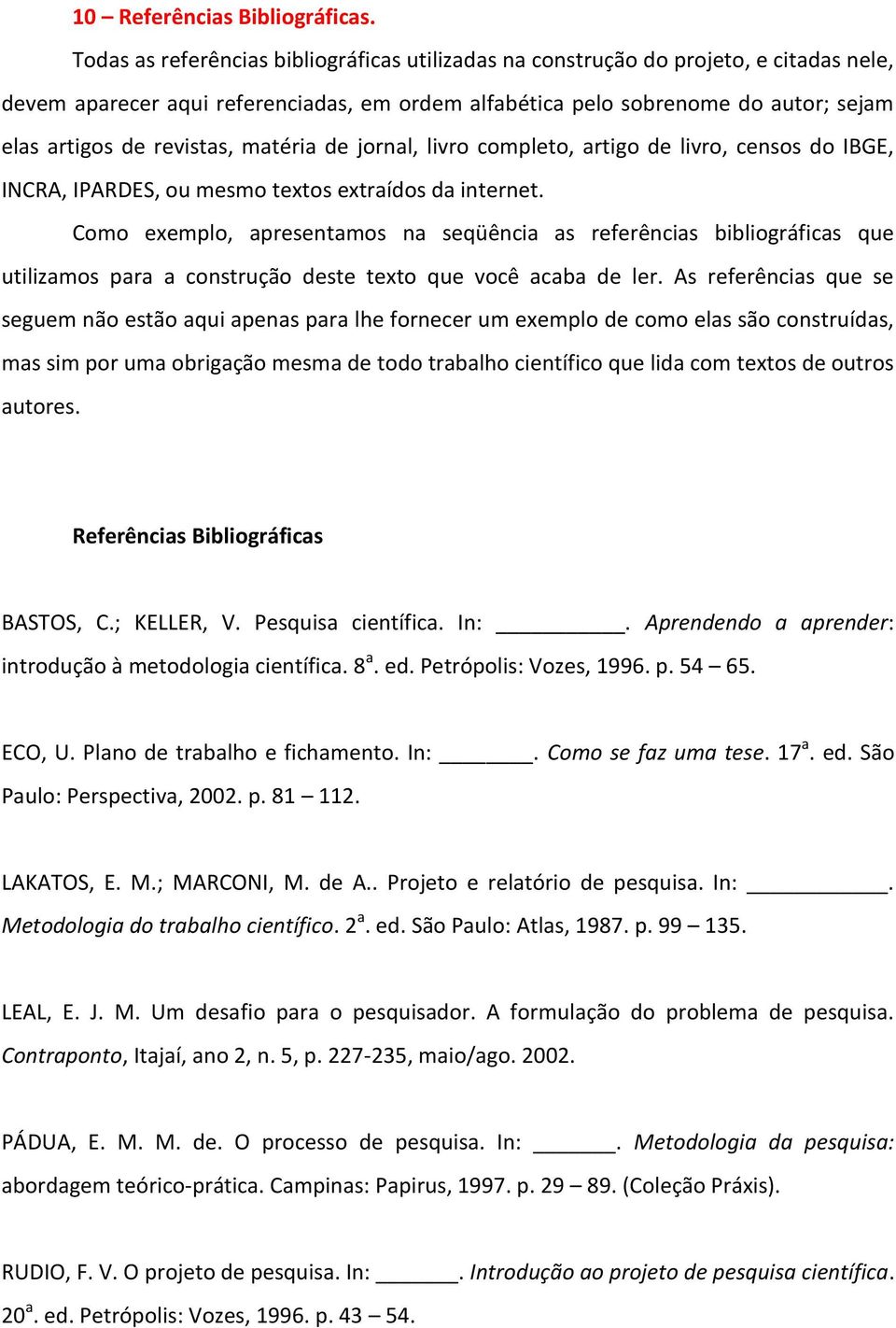 revistas, matéria de jornal, livro completo, artigo de livro, censos do IBGE, INCRA, IPARDES, ou mesmo textos extraídos da internet.