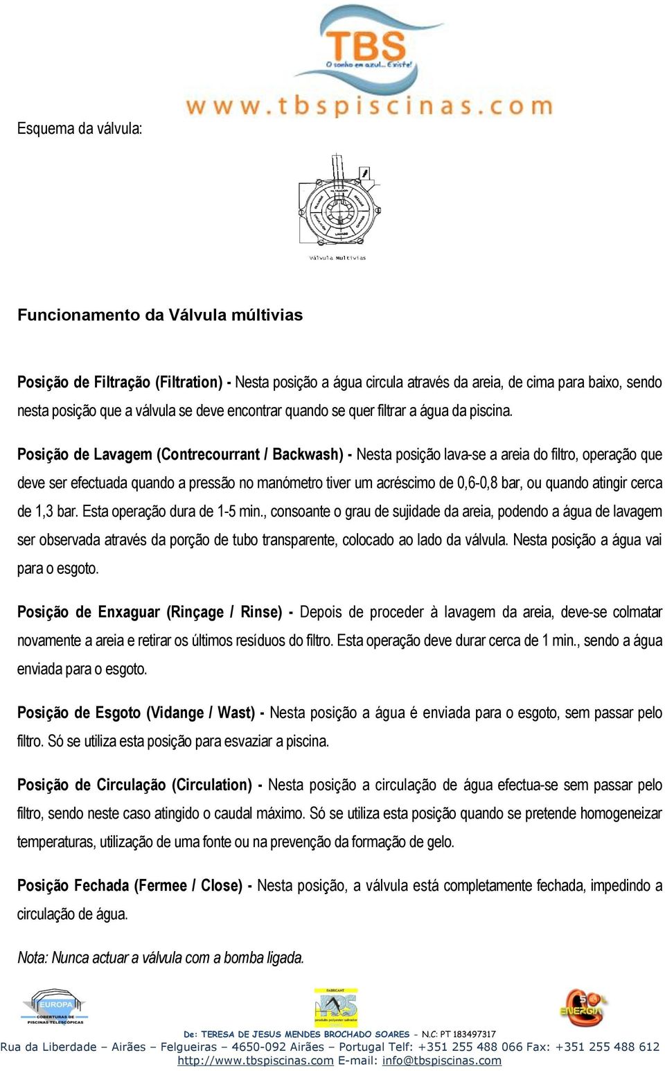 Posição de Lavagem (Contrecourrant / Backwash) - Nesta posição lava-se a areia do filtro, operação que deve ser efectuada quando a pressão no manómetro tiver um acréscimo de 0,6-0,8 bar, ou quando