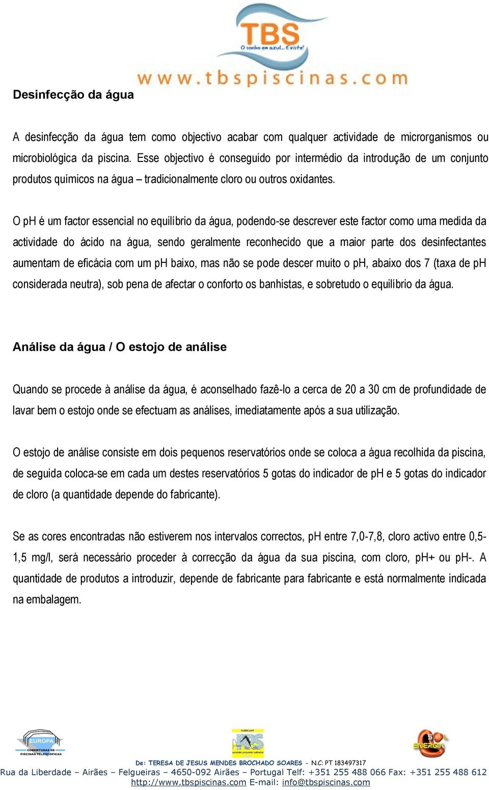 O ph é um factor essencial no equilíbrio da água, podendo-se descrever este factor como uma medida da actividade do ácido na água, sendo geralmente reconhecido que a maior parte dos desinfectantes