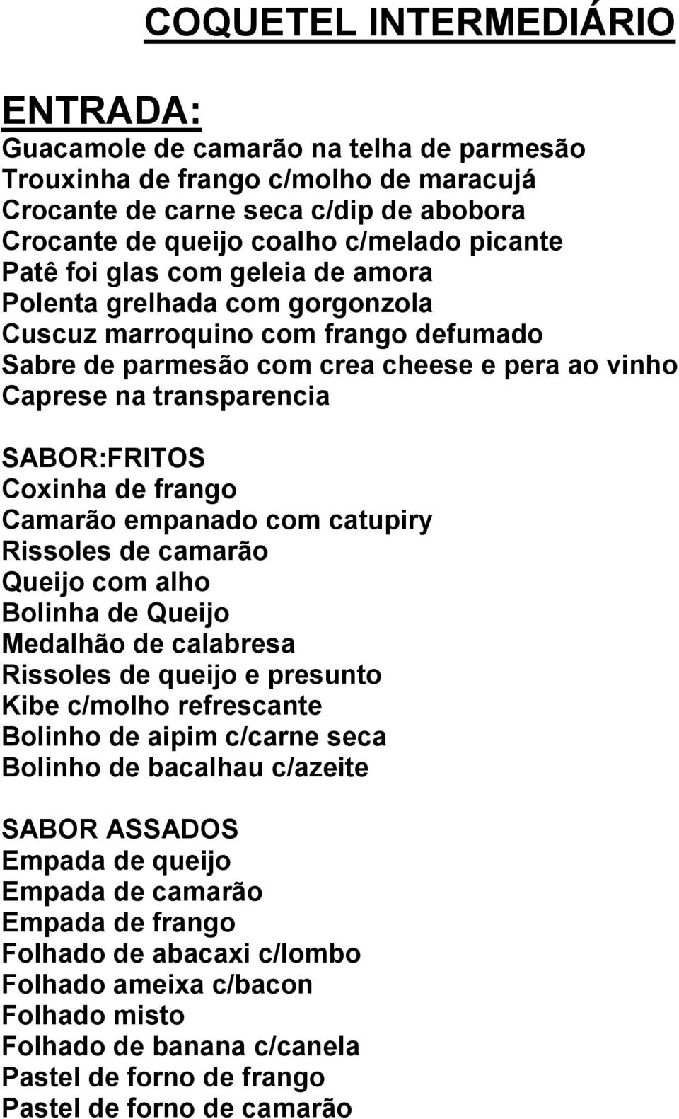 de frango Camarão empanado com catupiry Rissoles de camarão Queijo com alho Bolinha de Queijo Medalhão de calabresa Rissoles de queijo e presunto Kibe c/molho refrescante Bolinho de aipim c/carne