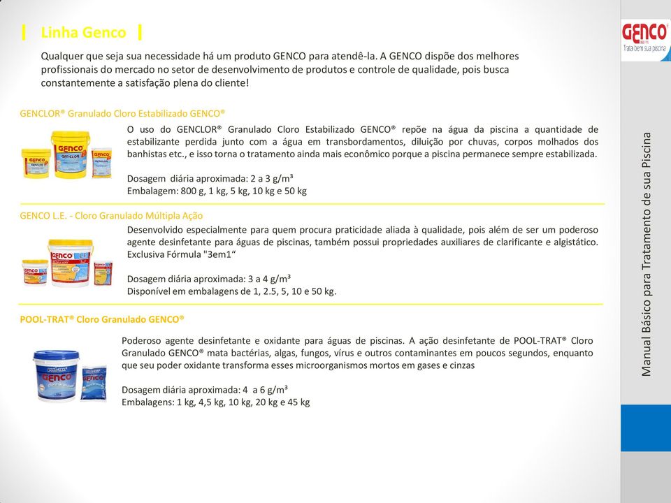 GENCLOR Granulado Cloro Estabilizado GENCO O uso do GENCLOR Granulado Cloro Estabilizado GENCO repõe na água da piscina a quantidade de estabilizante perdida junto com a água em transbordamentos,