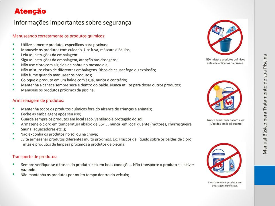 embalagens. Risco de causar fogo ou explosão; Não fume quando manusear os produtos; Coloque o produto em um balde com água, nunca o contrário; Mantenha a caneca sempre seca e dentro do balde.