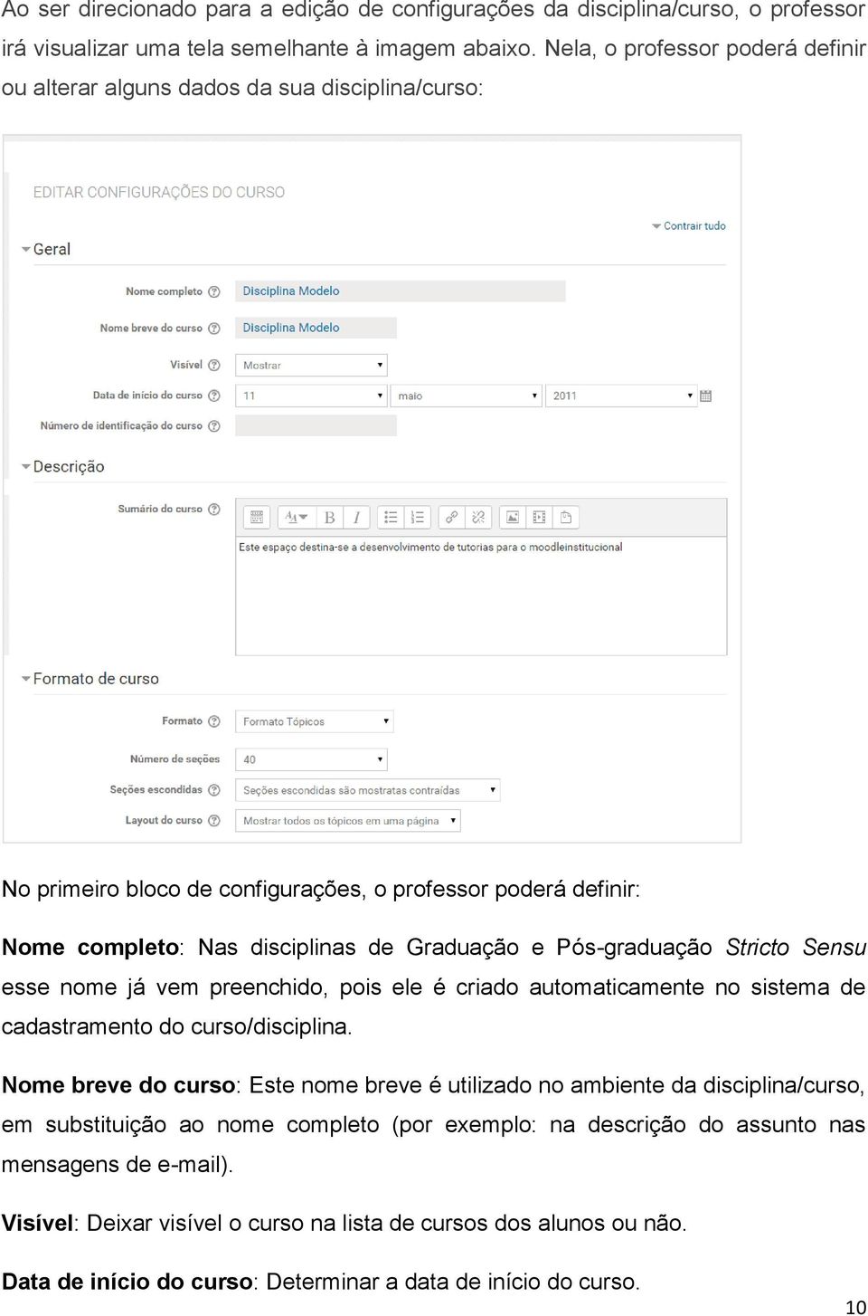 Pós-graduação Stricto Sensu esse nome já vem preenchido, pois ele é criado automaticamente no sistema de cadastramento do curso/disciplina.