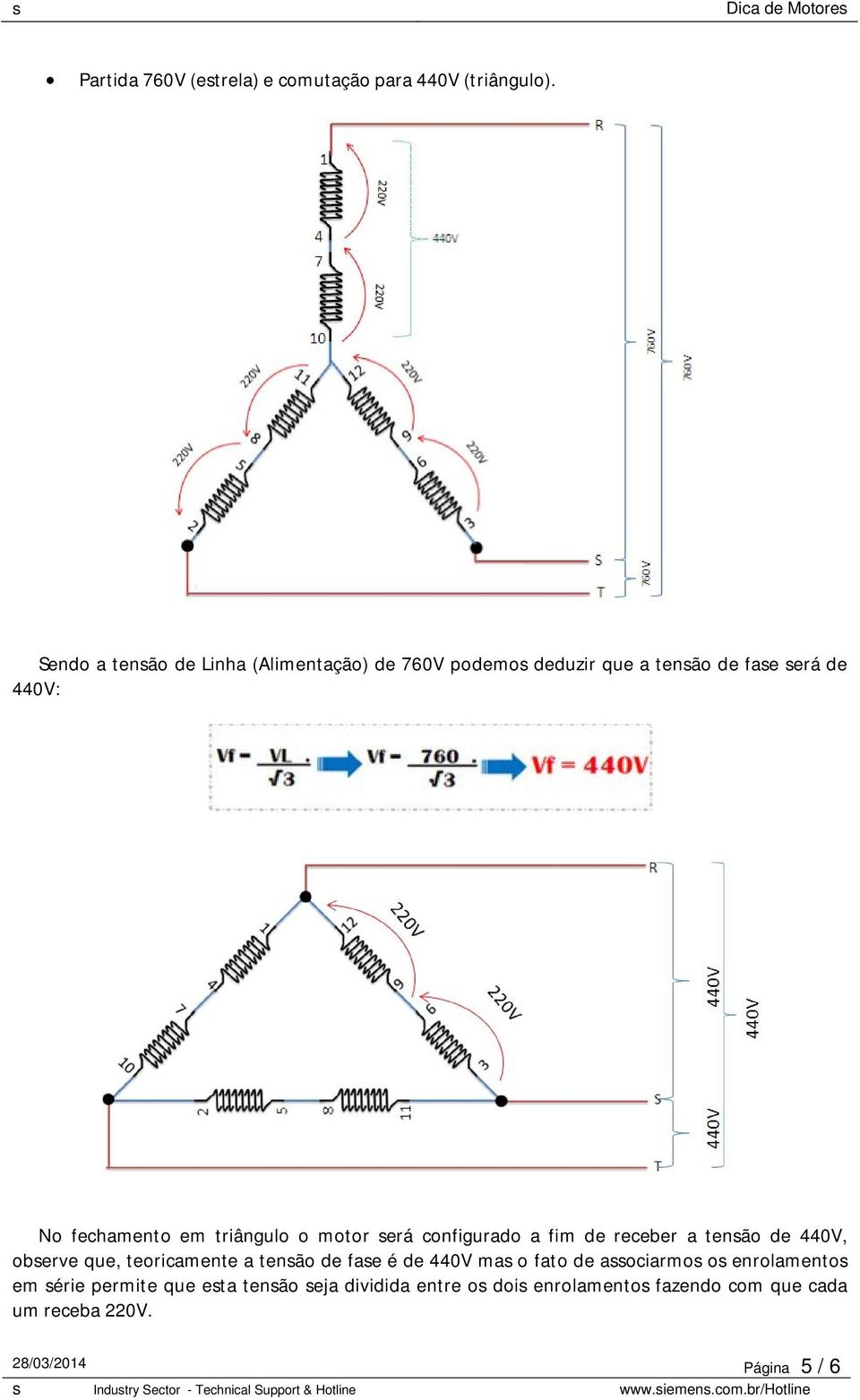 triângulo o motor será configurado a fim de receber a tensão de 440V, observe que, teoricamente a tensão de fase é de
