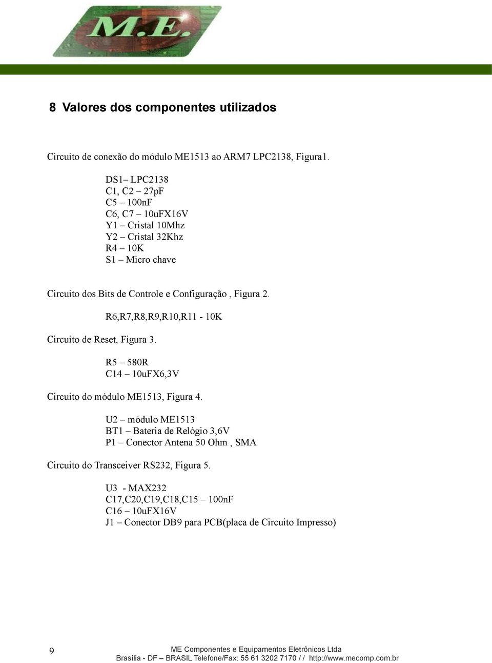 Circuito de Reset, Figura 3. R6,R7,R8,R9,R10,R11-10K R5 580R C14 10uFX6,3V Circuito do módulo ME1513, Figura 4.