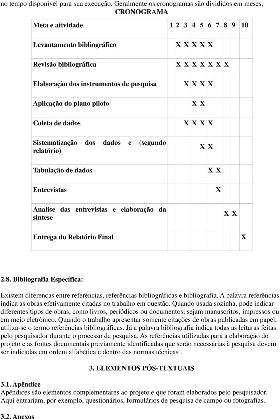 dados e (segundo relatório) Tabulação de dados Entrevistas Analise das entrevistas e elaboração da sintese X X X Entrega do Relatório Final X 2.8.