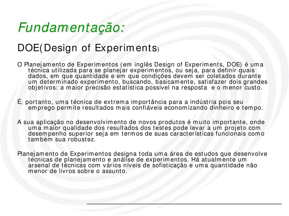 resposta e o menor custo. É, portanto, uma técnica de extrema importância para a indústria pois seu emprego permite resultados mais confiáveis economizando dinheiro e tempo.