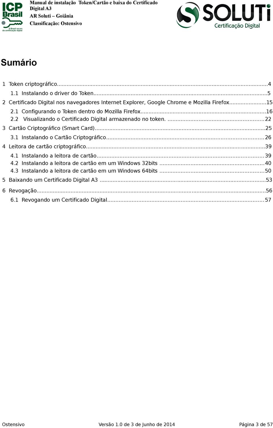 1 Instalando o Cartão Criptográfico... 26 4 Leitora de cartão criptográfico...39 4.1 Instalando a leitora de cartão... 39 4.