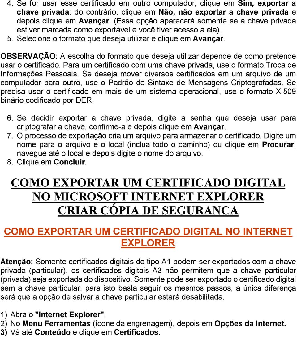 OBSERVAÇÃO: A escolha do formato que deseja utilizar depende de como pretende usar o certificado. Para um certificado com uma chave privada, use o formato Troca de Informações Pessoais.