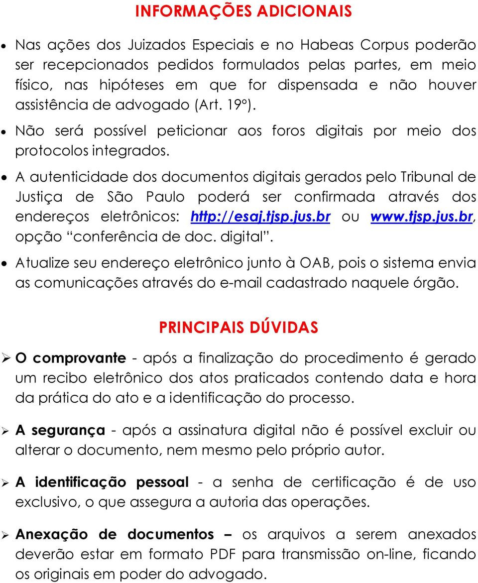 A autenticidade dos documentos digitais gerados pelo Tribunal de Justiça de São Paulo poderá ser confirmada através dos endereços eletrônicos: http://esaj.tjsp.jus.br ou www.tjsp.jus.br, opção conferência de doc.