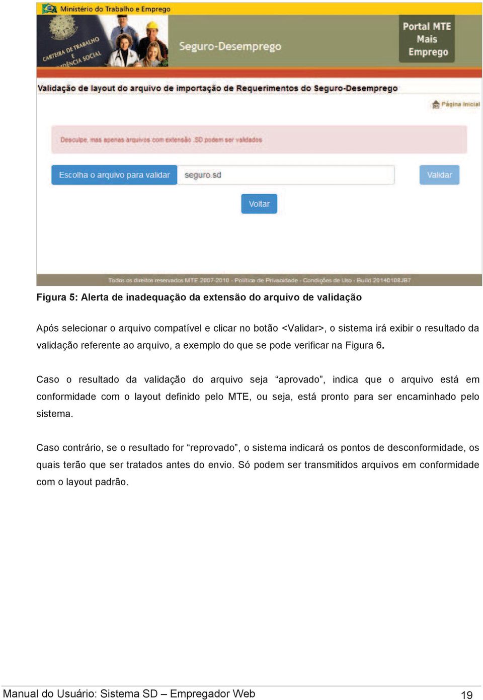 Caso o resultado da validação do arquivo seja aprovado, indica que o arquivo está em conformidade com o layout definido pelo MTE, ou seja, está pronto para ser encaminhado