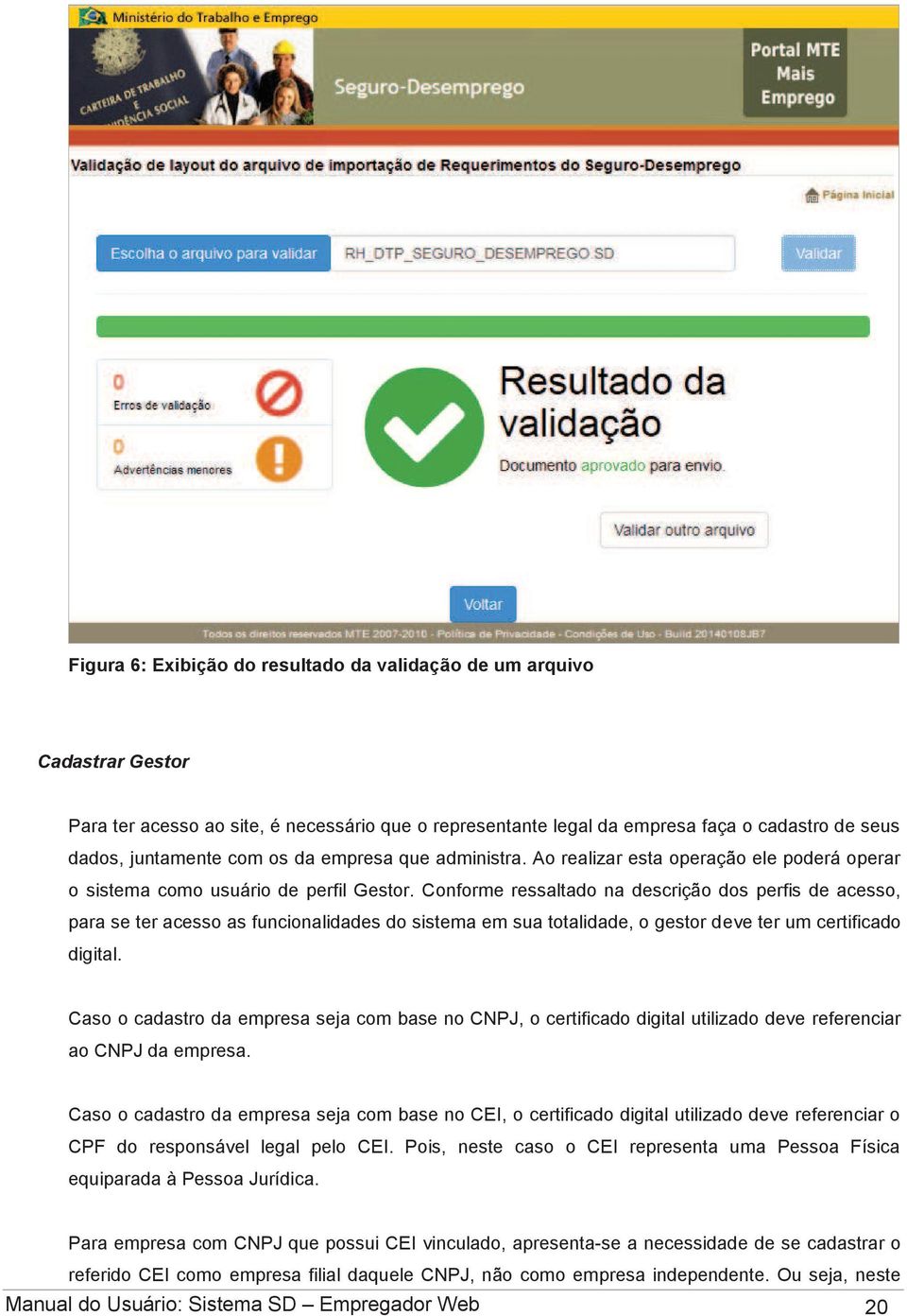 Conforme ressaltado na descrição dos perfis de acesso, para se ter acesso as funcionalidades do sistema em sua totalidade, o gestor deve ter um certificado digital.