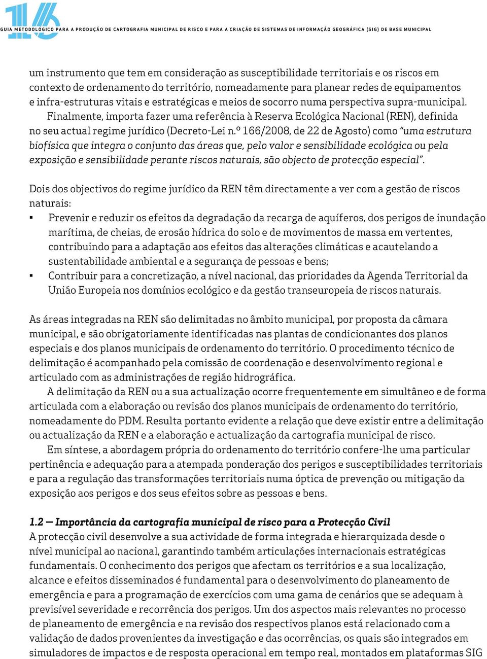 perspectiva supra-municipal. Finalmente, importa fazer uma referência à Reserva Ecológica Nacional (REN), definida no seu actual regime jurídico (Decreto-Lei n.