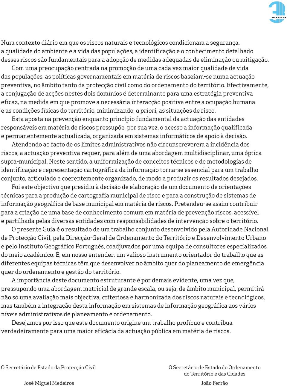 Com uma preocupação centrada na promoção de uma cada vez maior qualidade de vida das populações, as políticas governamentais em matéria de riscos baseiam-se numa actuação preventiva, no âmbito tanto