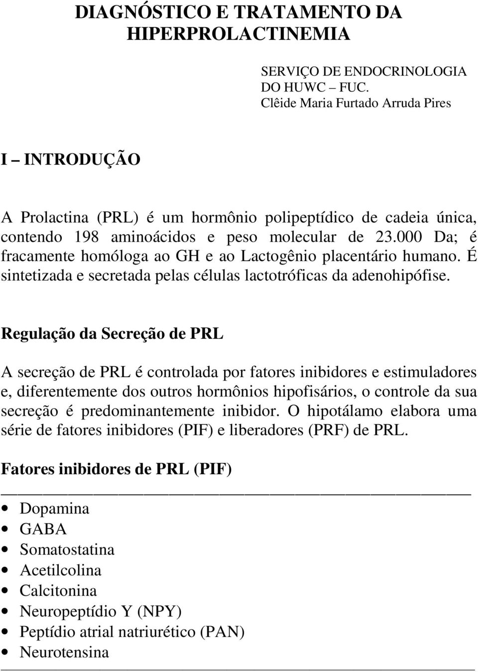 000 Da; é fracamente homóloga ao GH e ao Lactogênio placentário humano. É sintetizada e secretada pelas células lactotróficas da adenohipófise.