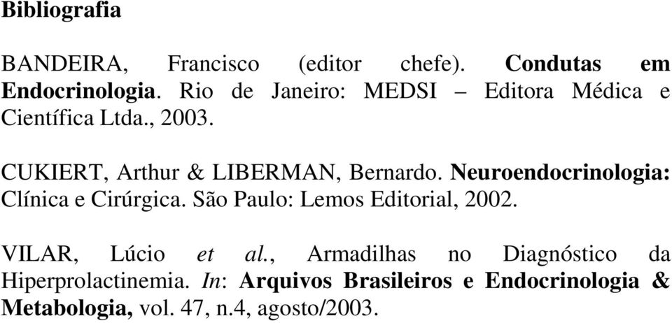 Neuroendocrinologia: Clínica e Cirúrgica. São Paulo: Lemos Editorial, 2002. VILAR, Lúcio et al.