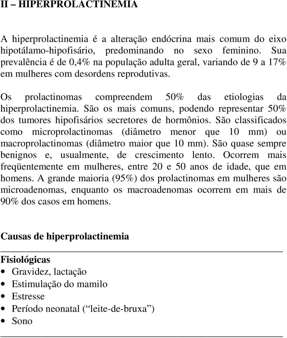 São os mais comuns, podendo representar 50% dos tumores hipofisários secretores de hormônios.