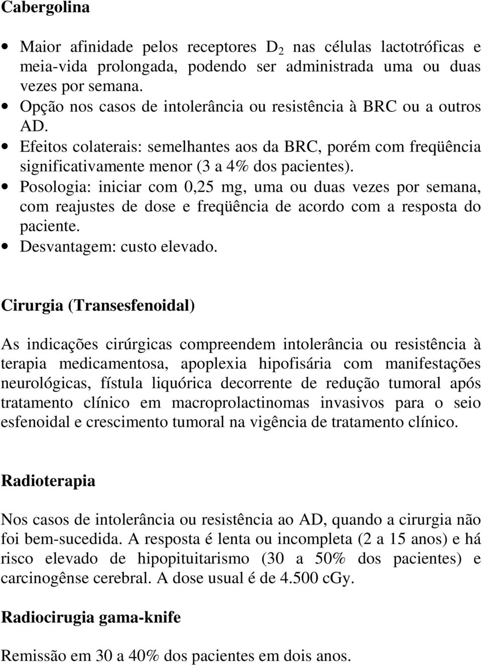 Posologia: iniciar com 0,25 mg, uma ou duas vezes por semana, com reajustes de dose e freqüência de acordo com a resposta do paciente. Desvantagem: custo elevado.