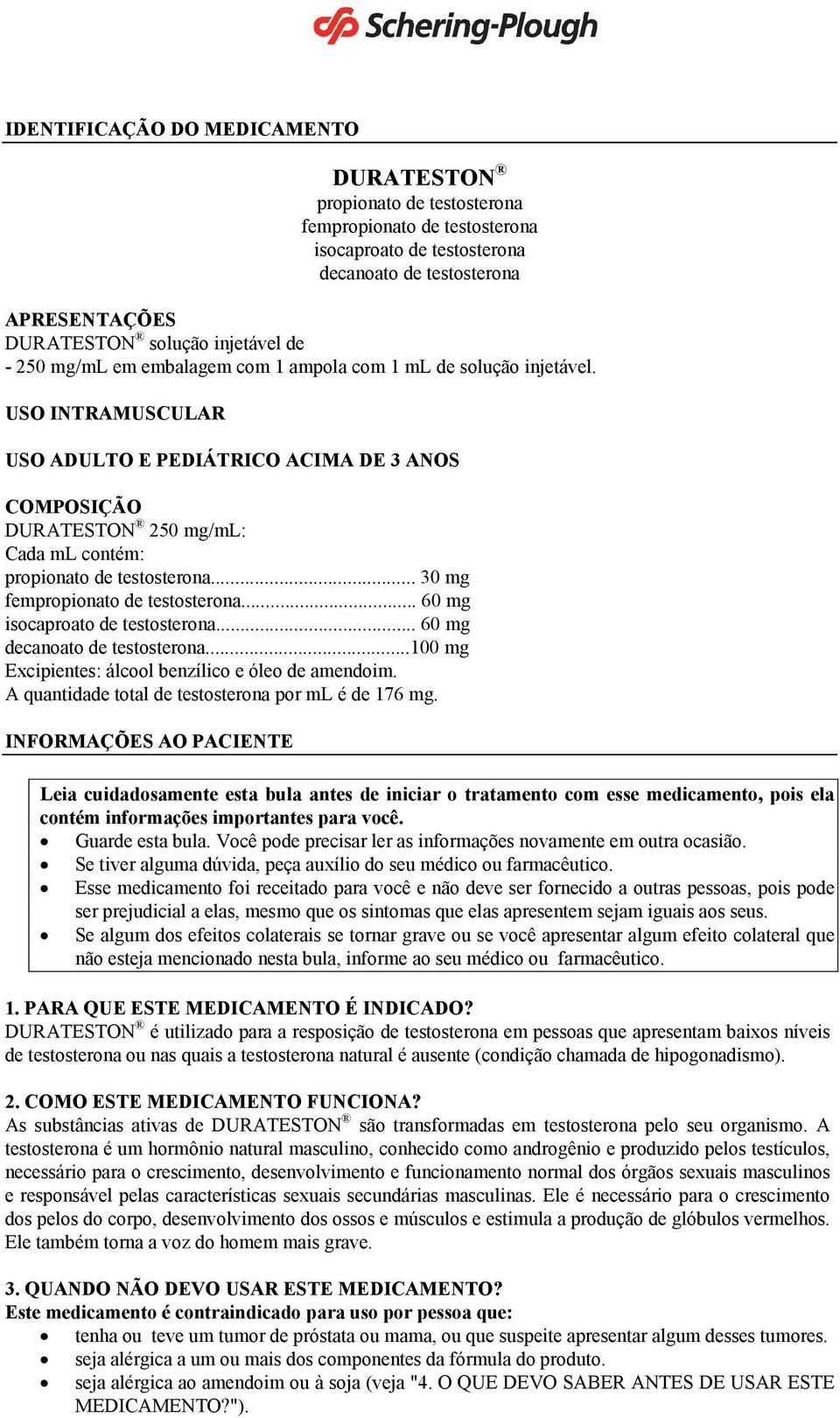 USO INTRAMUSCULAR USO ADULTO E PEDIÁTRICO ACIMA DE 3 ANOS COMPOSIÇÃO DURATESTON 250 mg/ml: Cada ml contém: propionato de testosterona... 30 mg fempropionato de testosterona.