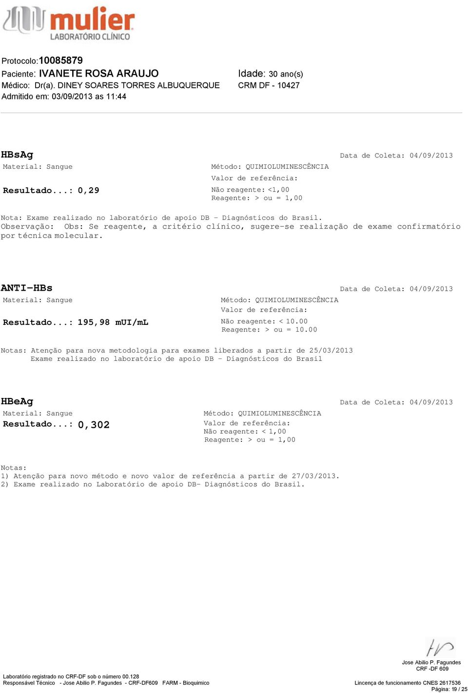 00 Reagente: > ou = 10.00 Atenção para nova metodologia para exames liberados a partir de 25/03/2013 Exame realizado no laboratório de apoio DB - Diagnósticos do Brasil HBeAg Resultado.