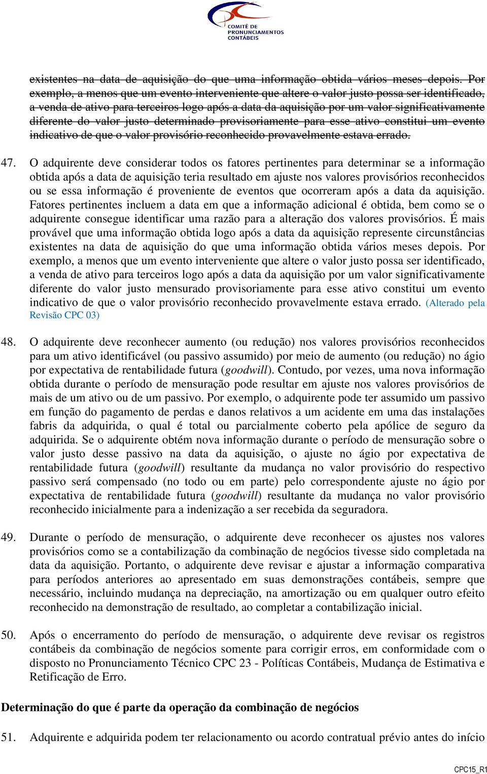 diferente do valor justo determinado provisoriamente para esse ativo constitui um evento indicativo de que o valor provisório reconhecido provavelmente estava errado. 47.