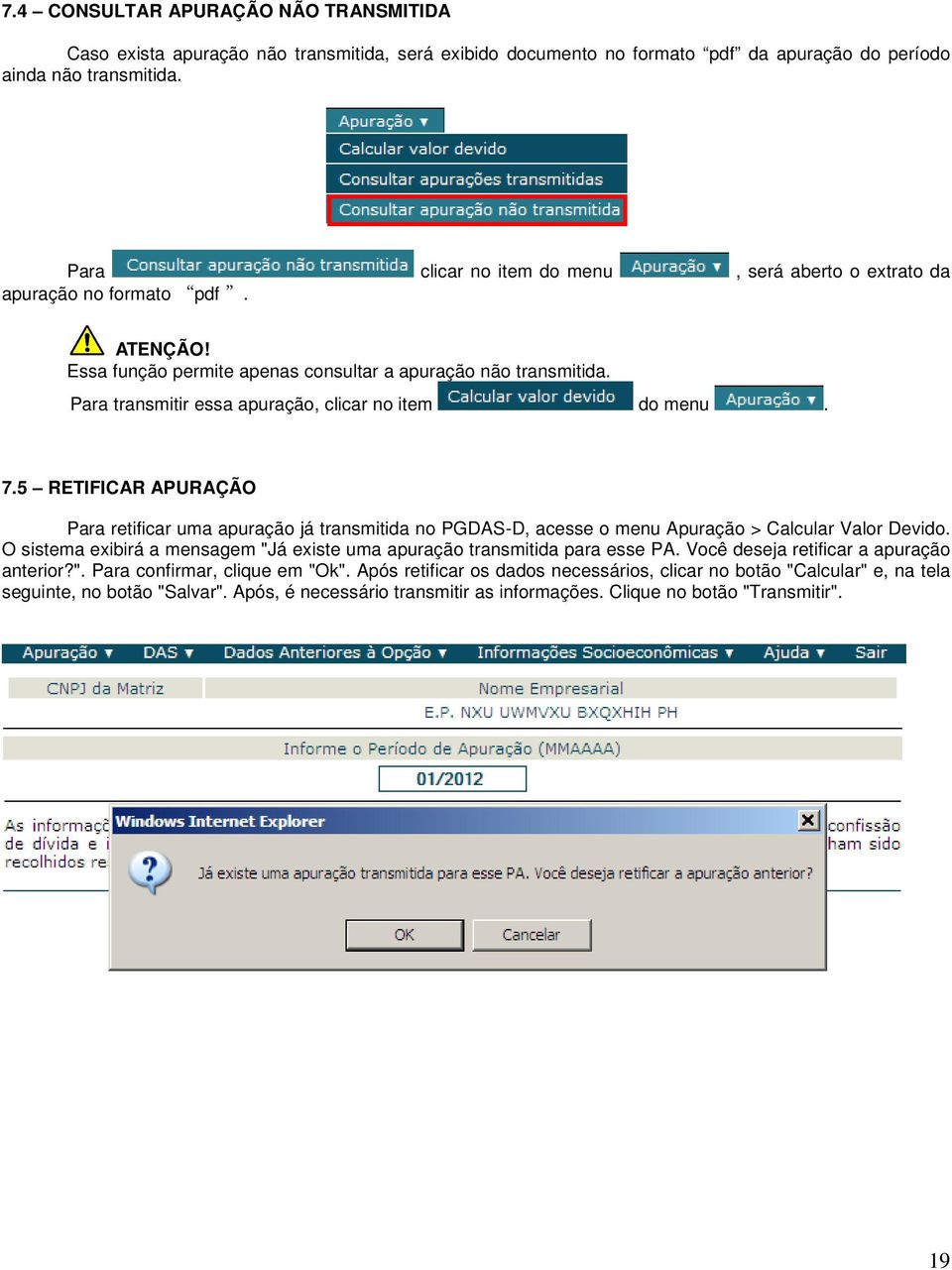 Para transmitir essa apuração, clicar no item do menu. 7.5 RETIFICAR APURAÇÃO Para retificar uma apuração já transmitida no PGDAS-D, acesse o menu Apuração > Calcular Valor Devido.