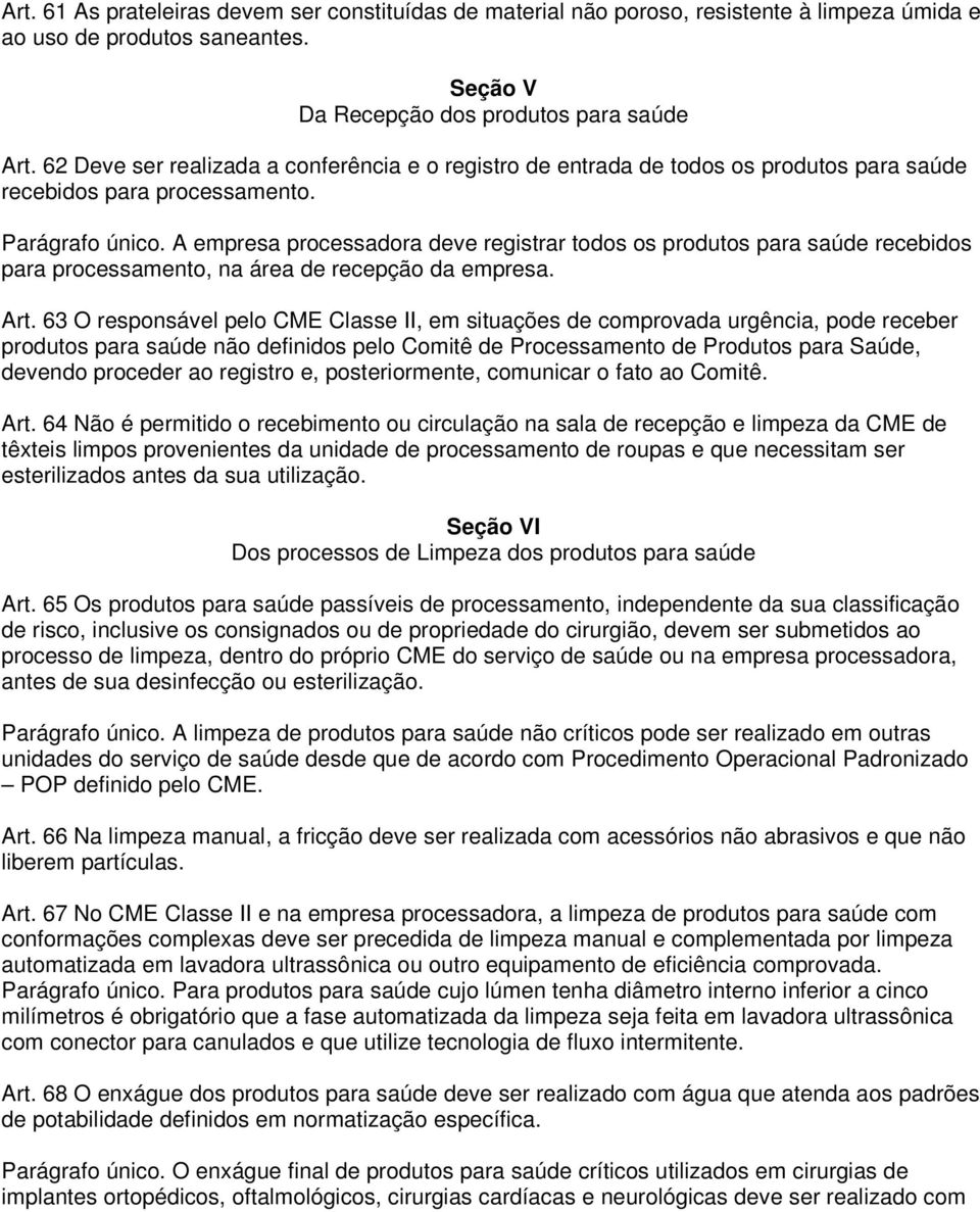 A empresa processadora deve registrar todos os produtos para saúde recebidos para processamento, na área de recepção da empresa. Art.