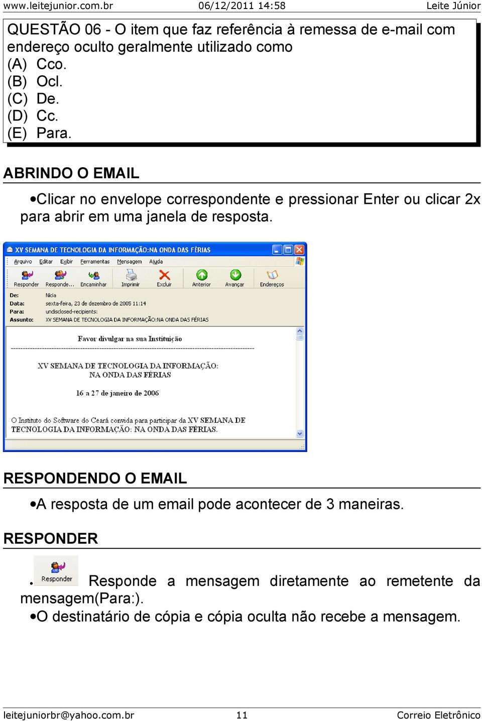 ABRINDO O EMAIL Clicar no envelope correspondente e pressionar Enter ou clicar 2x para abrir em uma janela de resposta.