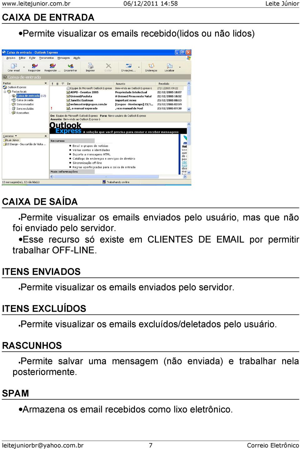 ITENS ENVIADOS Permite visualizar os emails enviados pelo servidor. ITENS EXCLUÍDOS Permite visualizar os emails excluídos/deletados pelo usuário.