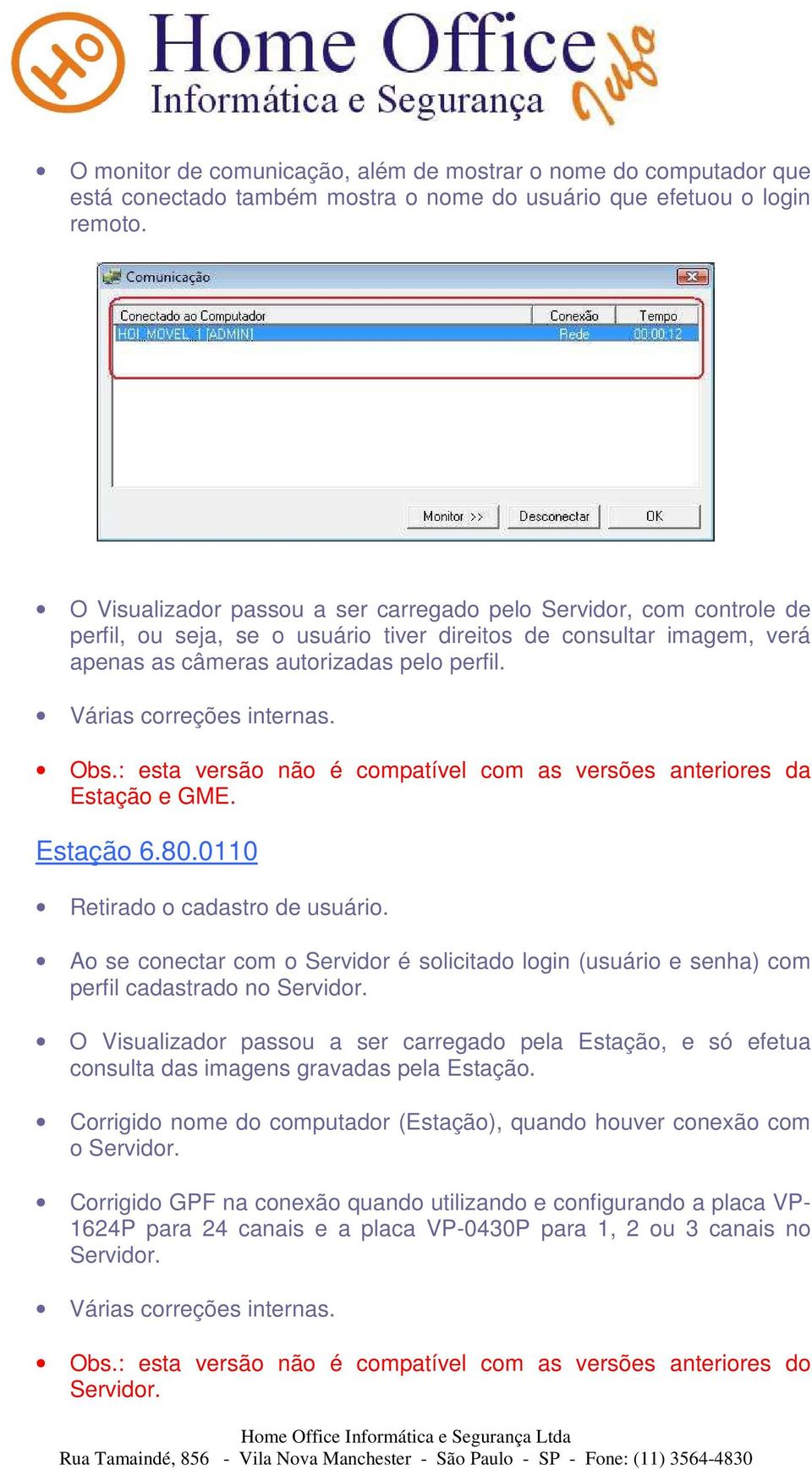 Várias correções internas. Obs.: esta versão não é compatível com as versões anteriores da Estação e GME. Estação 6.80.0110 Retirado o cadastro de usuário.