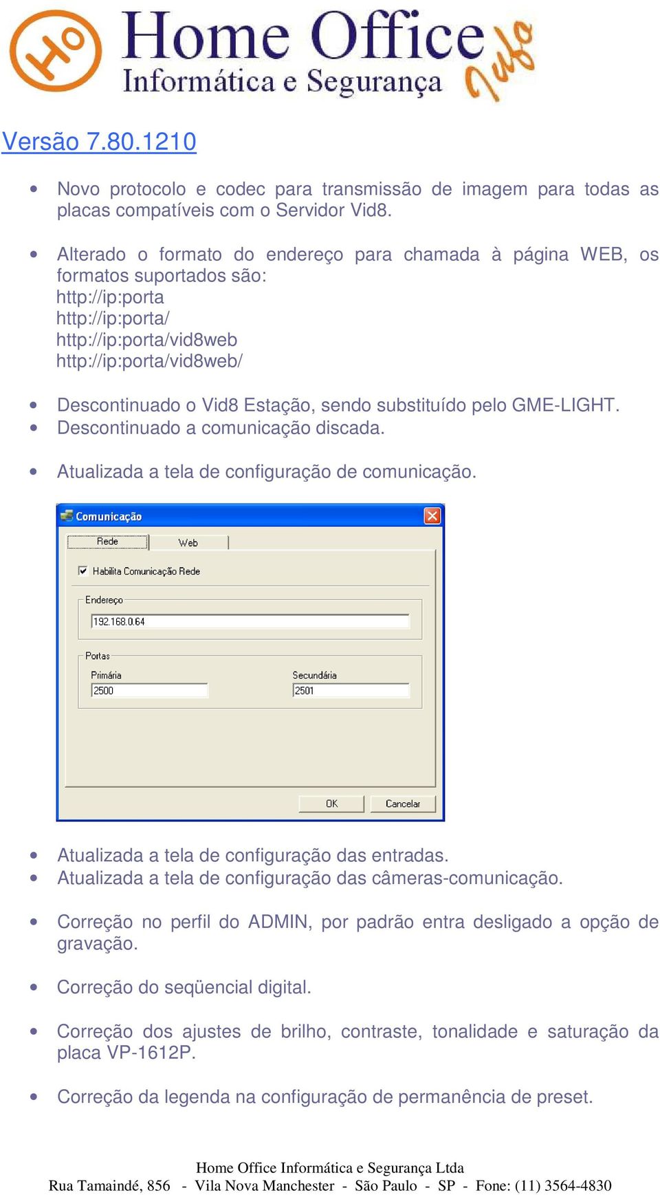 sendo substituído pelo GME-LIGHT. Descontinuado a comunicação discada. Atualizada a tela de configuração de comunicação. Atualizada a tela de configuração das entradas.