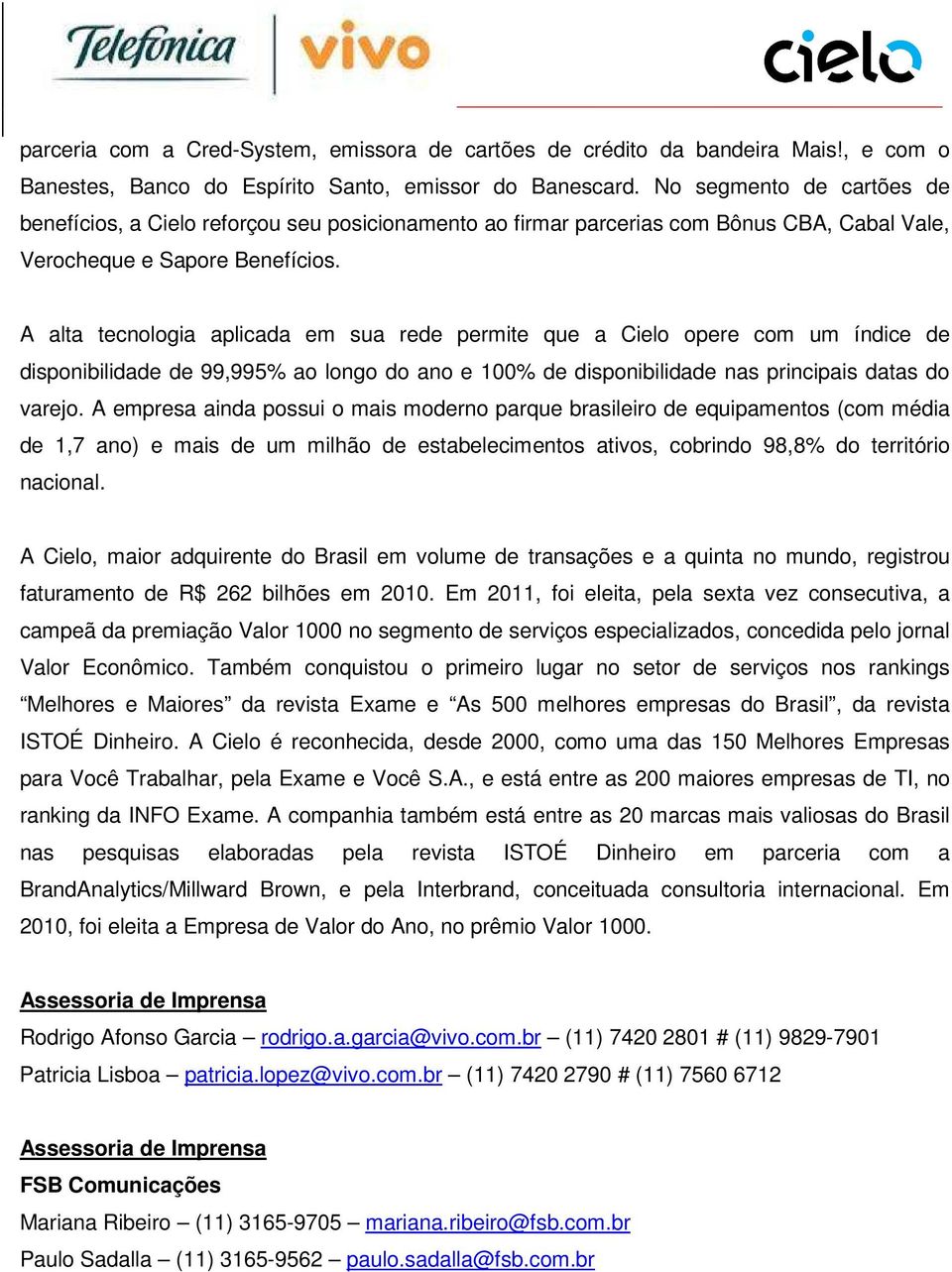 A alta tecnologia aplicada em sua rede permite que a Cielo opere com um índice de disponibilidade de 99,995% ao longo do ano e 100% de disponibilidade nas principais datas do varejo.