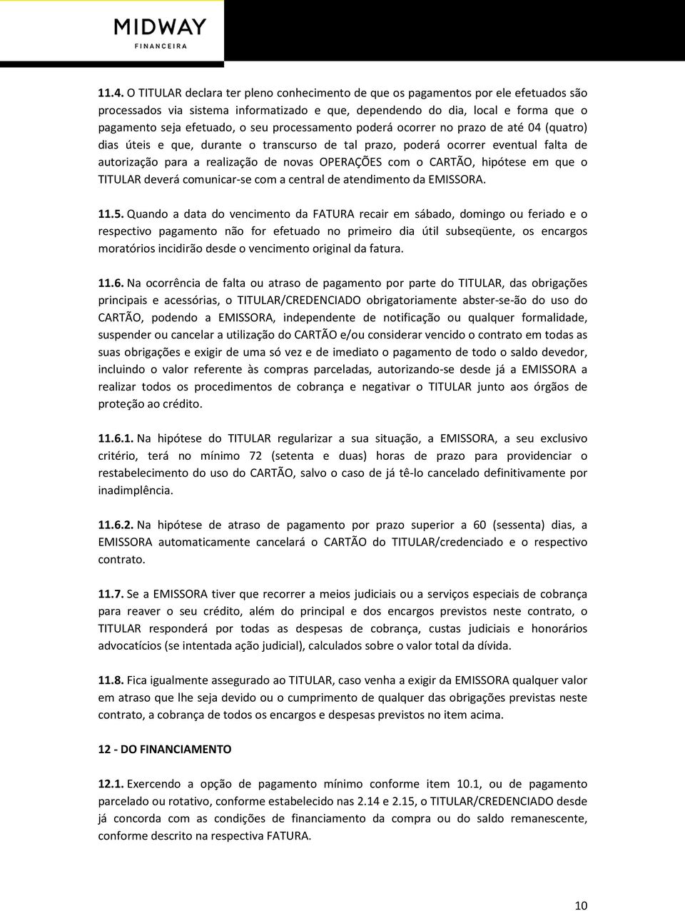 com o CARTÃO, hipótese em que o TITULAR deverá comunicar-se com a central de atendimento da EMISSORA. 11.5.