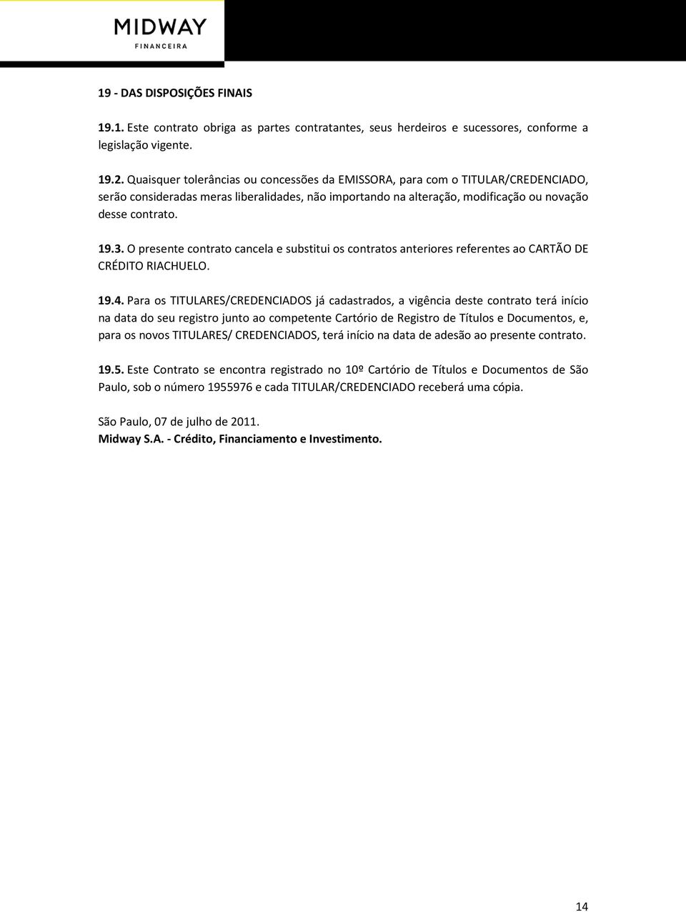 O presente contrato cancela e substitui os contratos anteriores referentes ao CARTÃO DE CRÉDITO RIACHUELO. 19.4.