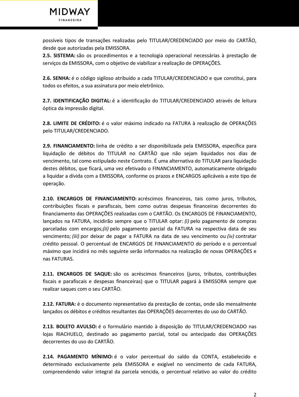 SENHA: é o código sigiloso atribuído a cada TITULAR/CREDENCIADO e que constitui, para todos os efeitos, a sua assinatura por meio eletrônico. 2.7.