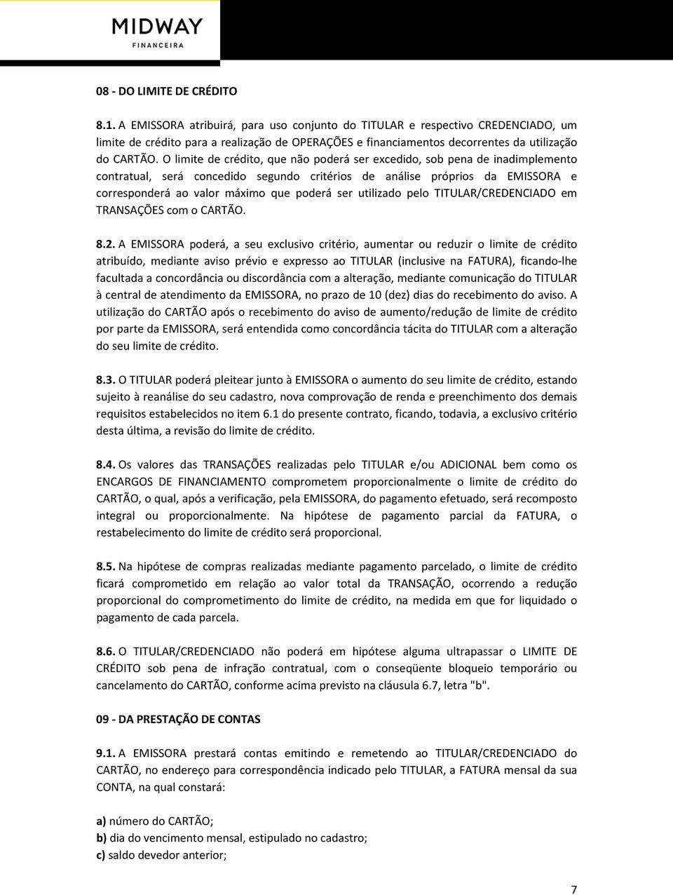 O limite de crédito, que não poderá ser excedido, sob pena de inadimplemento contratual, será concedido segundo critérios de análise próprios da EMISSORA e corresponderá ao valor máximo que poderá