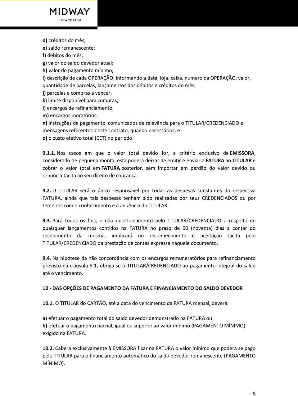 moratórios; n) instruções de pagamento, comunicados de relevância para o TITULAR/CREDENCIADO e mensagens referentes a este contrato, quando necessários; e o) o custo efetivo total (CET) no período. 9.