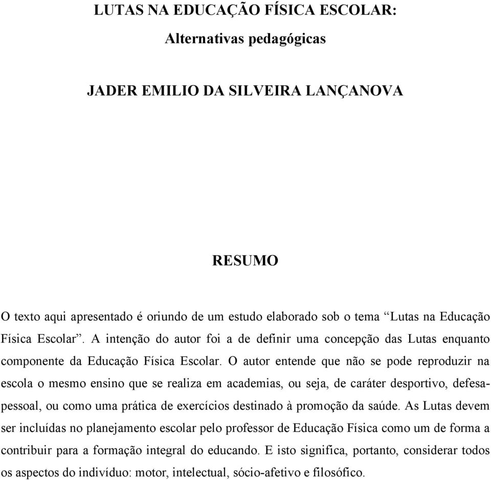 O autor entende que não se pode reproduzir na escola o mesmo ensino que se realiza em academias, ou seja, de caráter desportivo, defesapessoal, ou como uma prática de exercícios destinado à promoção