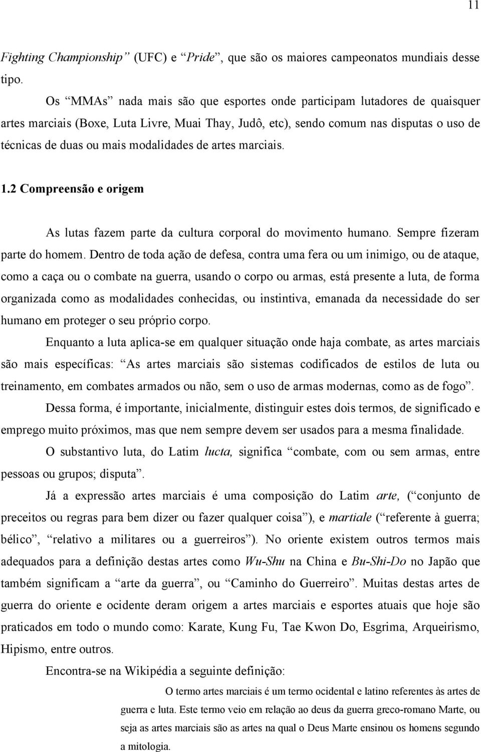 modalidades de artes marciais. 1.2 Compreensão e origem As lutas fazem parte da cultura corporal do movimento humano. Sempre fizeram parte do homem.