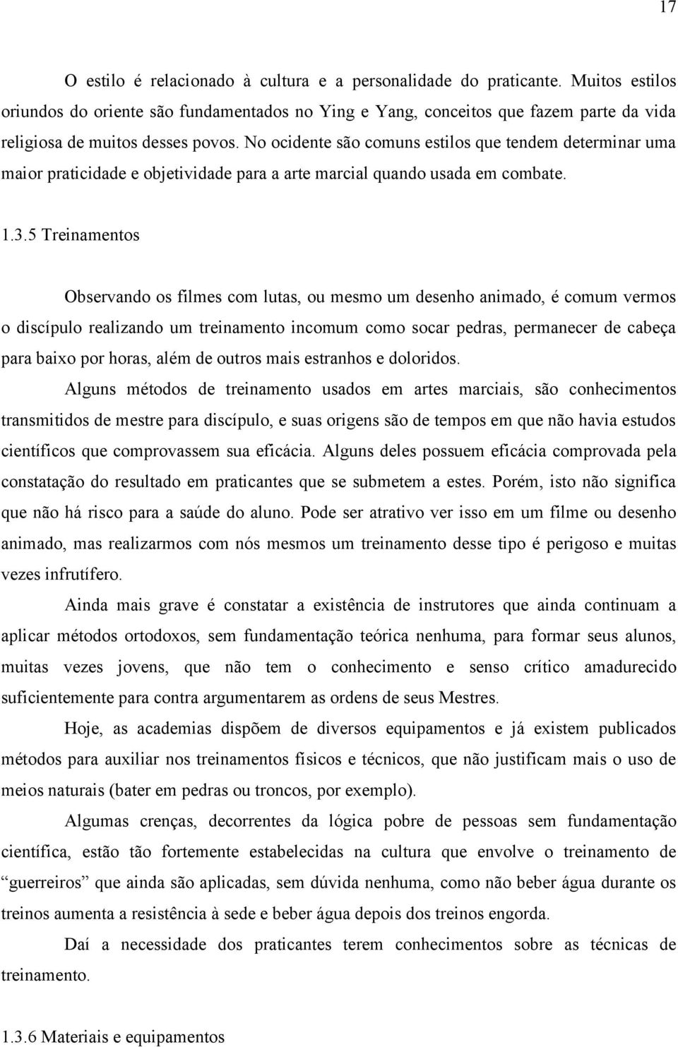 No ocidente são comuns estilos que tendem determinar uma maior praticidade e objetividade para a arte marcial quando usada em combate. 1.3.