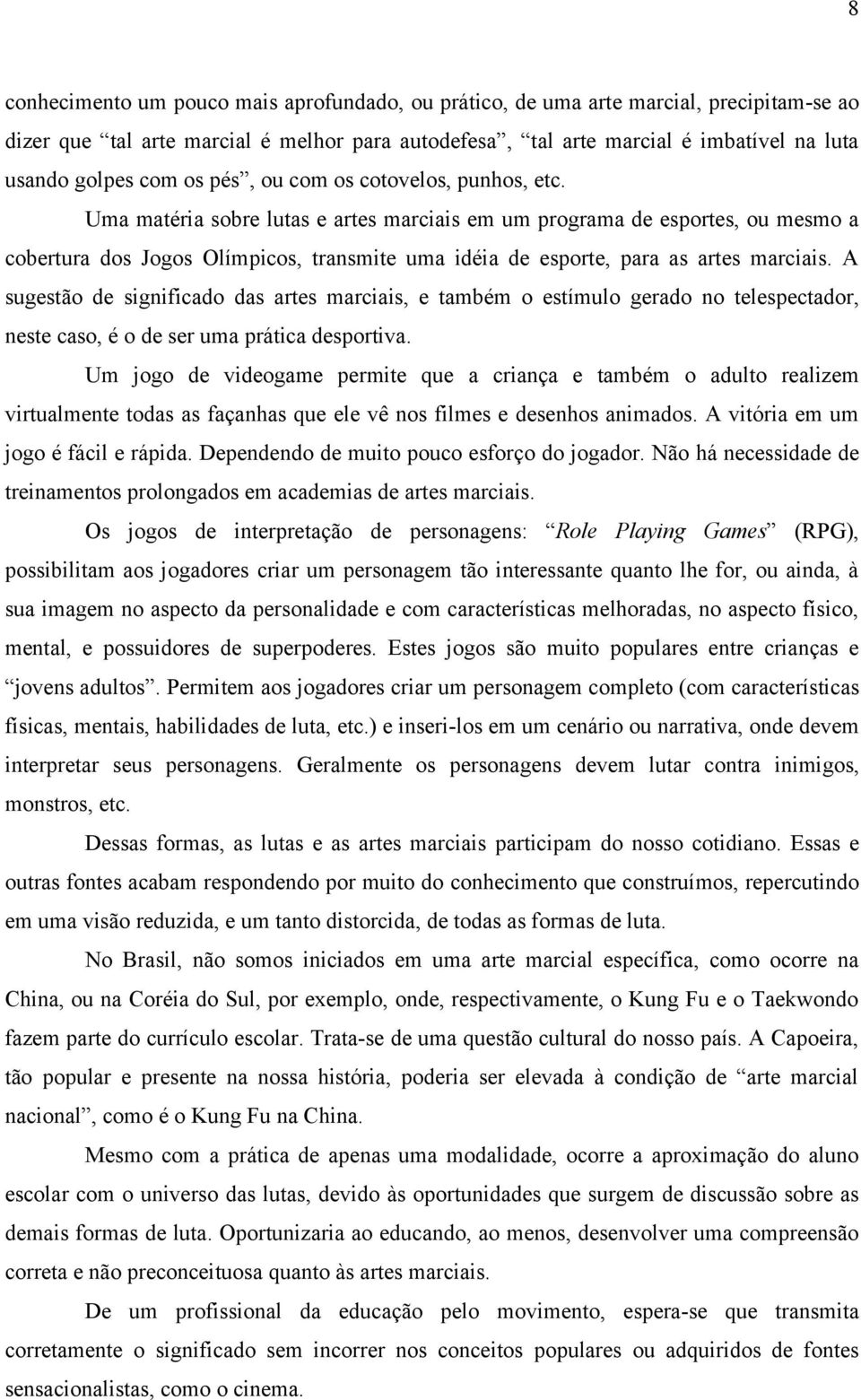 Uma matéria sobre lutas e artes marciais em um programa de esportes, ou mesmo a cobertura dos Jogos Olímpicos, transmite uma idéia de esporte, para as artes marciais.