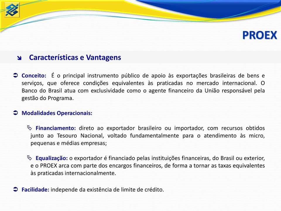 Modalidades Operacionais: Financiamento: direto ao exportador brasileiro ou importador, com recursos obtidos junto ao Tesouro Nacional, voltado fundamentalmente para o atendimento às micro, pequenas