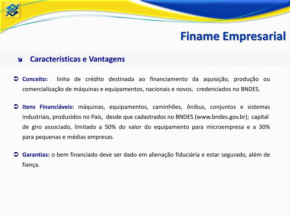 Itens Financiáveis: máquinas, equipamentos, caminhões, ônibus, conjuntos e sistemas industriais, produzidos no País, desde que cadastrados no BNDES