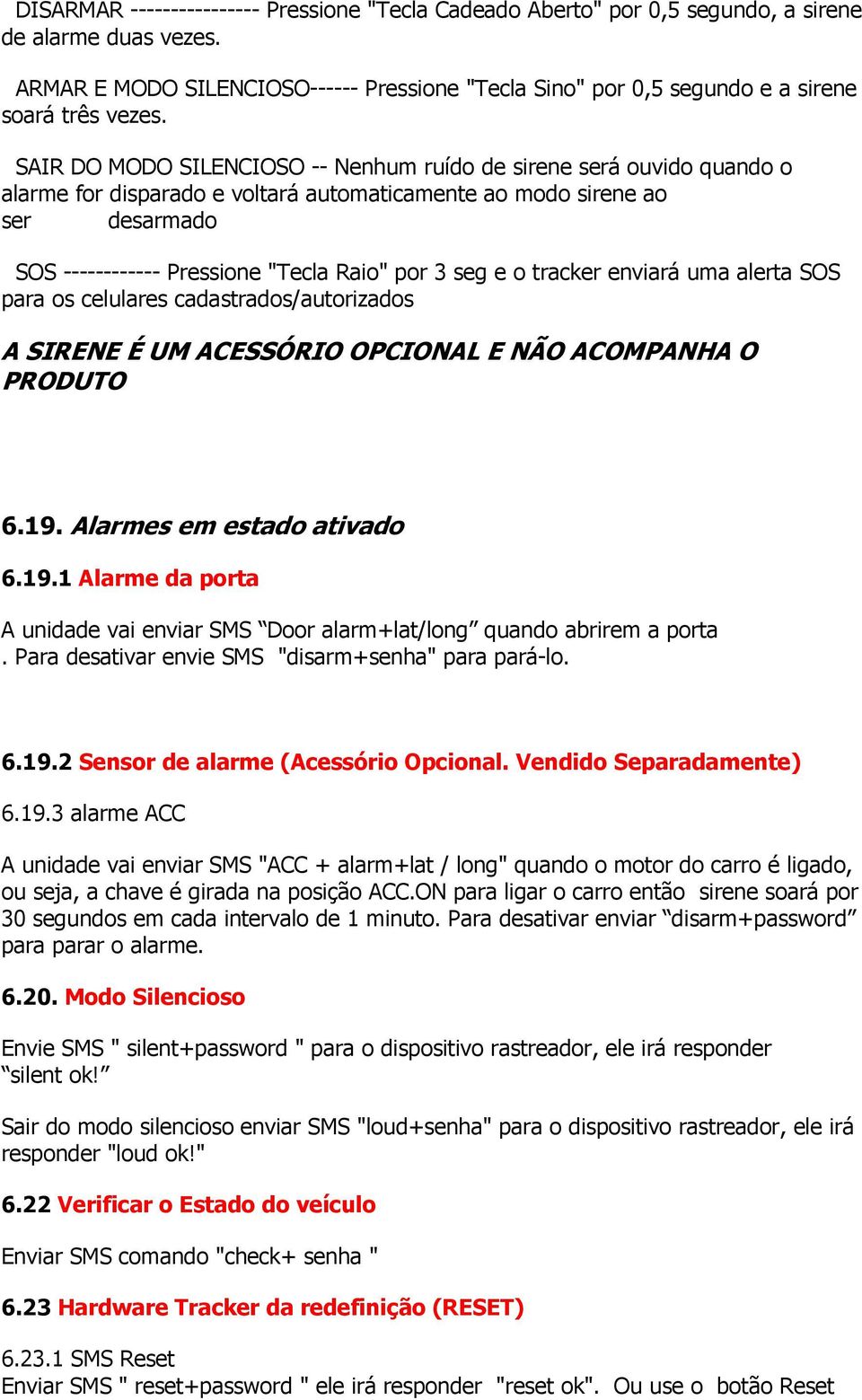 SAIR DO MODO SILENCIOSO -- Nenhum ruído de sirene será ouvido quando o alarme for disparado e voltará automaticamente ao modo sirene ao ser desarmado SOS ------------ Pressione "Tecla Raio" por 3 seg