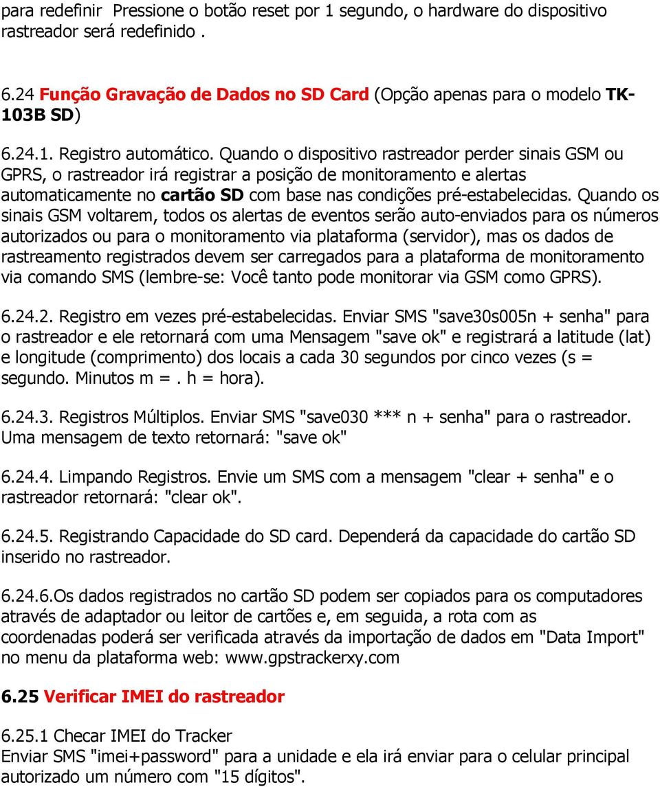 Quando os sinais GSM voltarem, todos os alertas de eventos serão auto-enviados para os números autorizados ou para o monitoramento via plataforma (servidor), mas os dados de rastreamento registrados