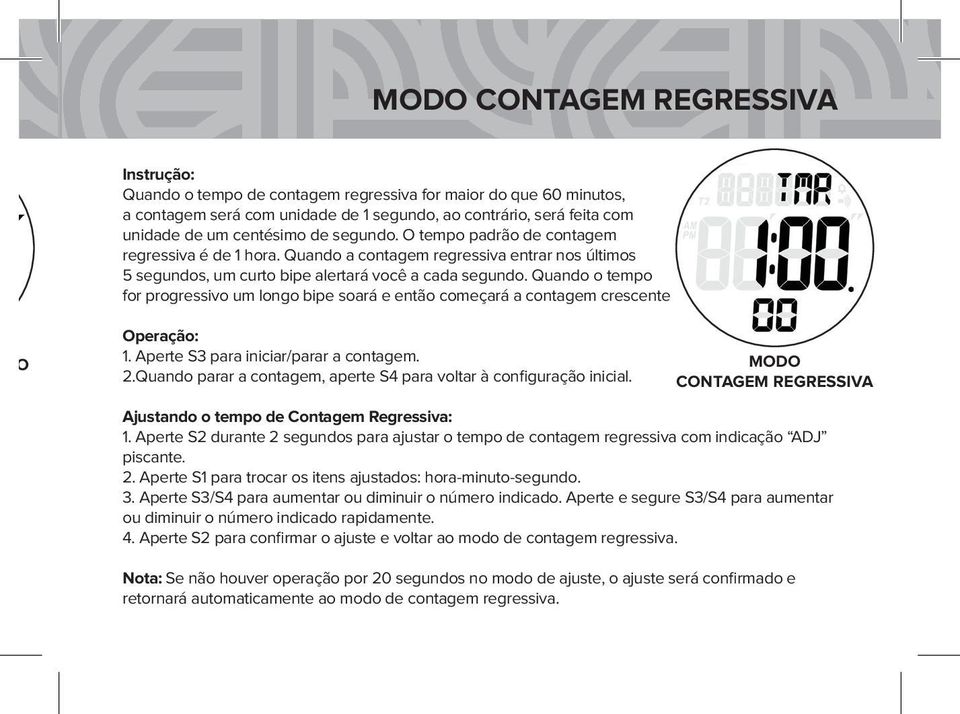 Quando o tempo for progressivo um longo bipe soará e então começará a contagem crescente RO Operação: 1. Aperte S3 para iniciar/parar a contagem. 2.