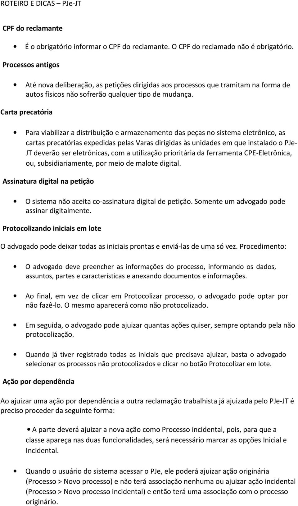 Carta precatória Para viabilizar a distribuição e armazenamento das peças no sistema eletrônico, as cartas precatórias expedidas pelas Varas dirigidas às unidades em que instalado o PJe- JT deverão